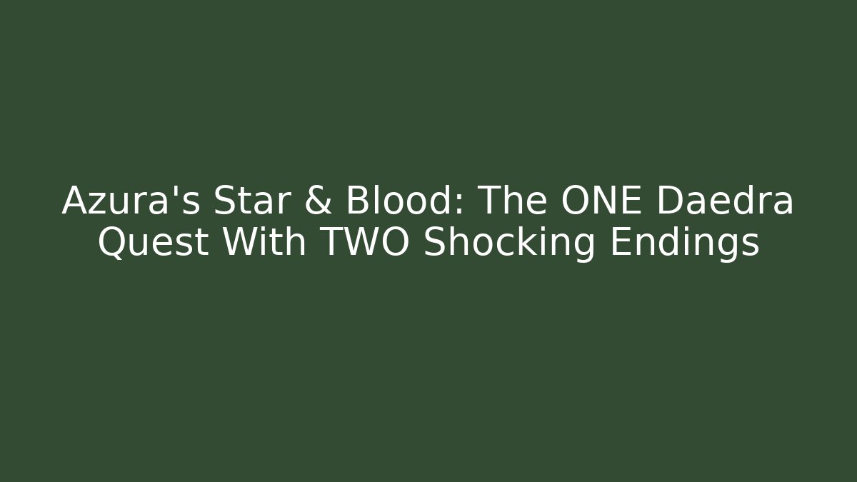 Azura's Star & Blood: The ONE Daedra Quest With TWO Shocking Endings
