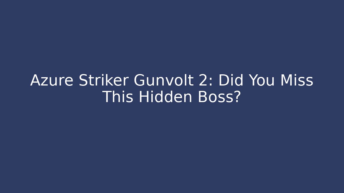 Azure Striker Gunvolt 2: Did You Miss This Hidden Boss?