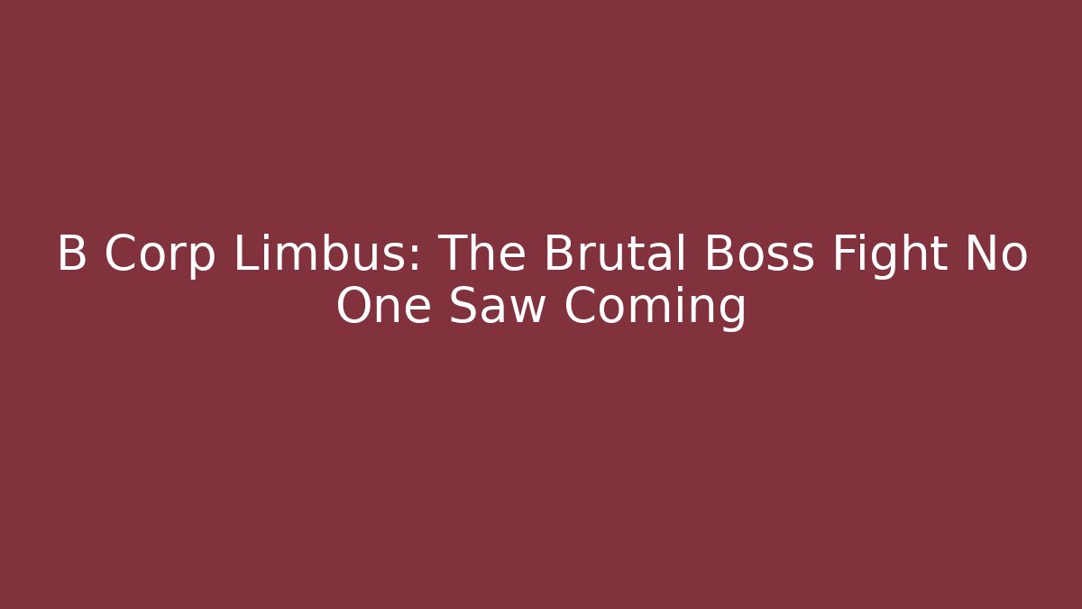 B Corp Limbus: The Brutal Boss Fight No One Saw Coming