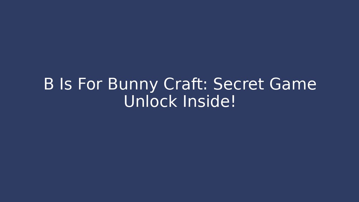 B Is For Bunny Craft: Secret Game Unlock Inside! - Create More Assets