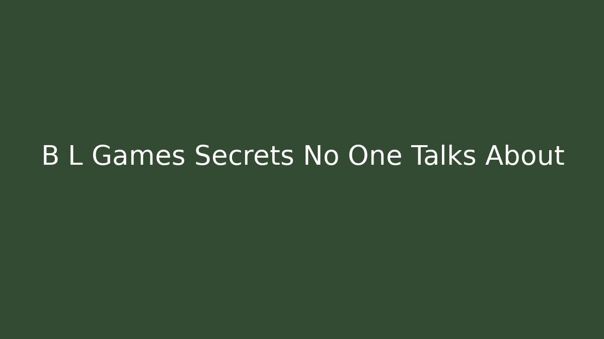 B L Games Secrets No One Talks About