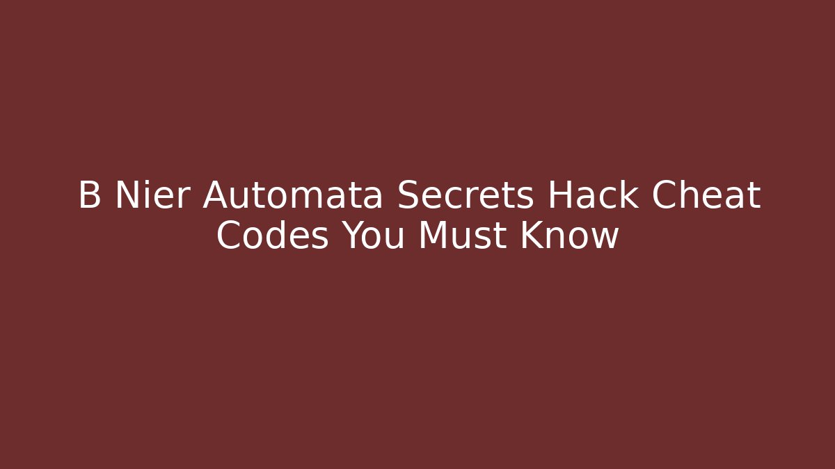 B Nier Automata Secrets Hack Cheat Codes You Must Know