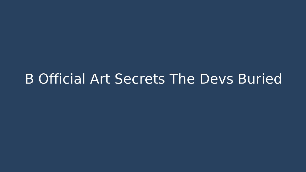B Official Art Secrets The Devs Buried