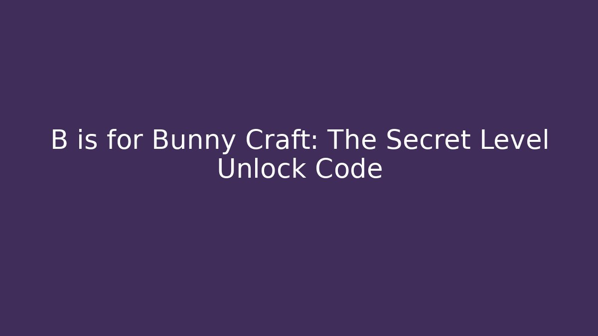 B is for Bunny Craft: The Secret Level Unlock Code - Create More Assets