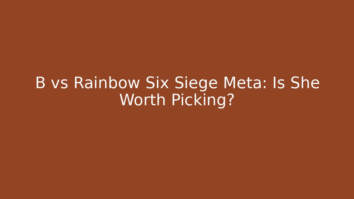 B vs Rainbow Six Siege Meta: Is She Worth Picking?