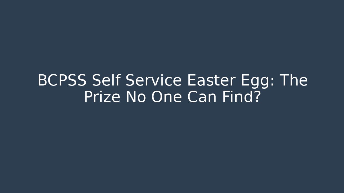 BCPSS Self Service Easter Egg: The Prize No One Can Find?
