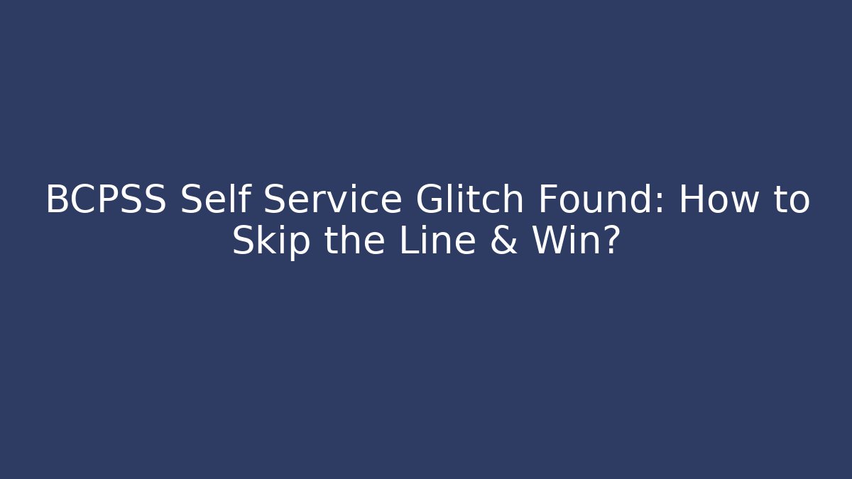 BCPSS Self Service Glitch Found: How to Skip the Line & Win?