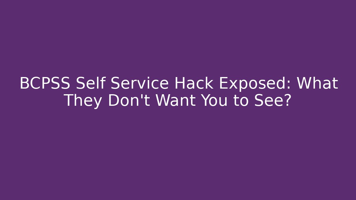BCPSS Self Service Hack Exposed: What They Don't Want You to See?