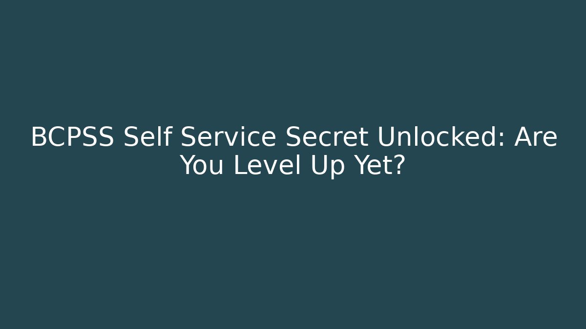 BCPSS Self Service Secret Unlocked: Are You Level Up Yet?