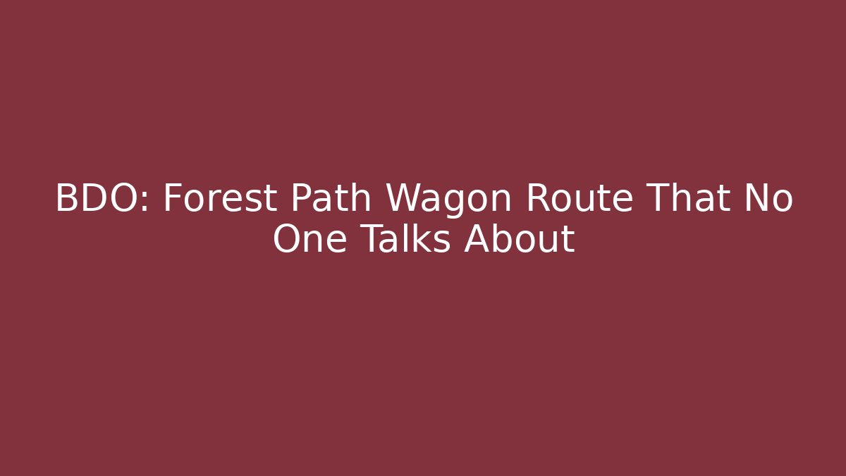 BDO: Forest Path Wagon Route That No One Talks About
