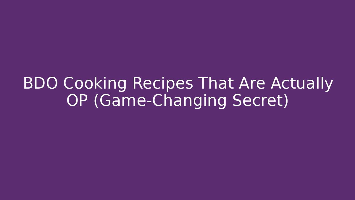 BDO Cooking Recipes That Are Actually OP (Game-Changing Secret)