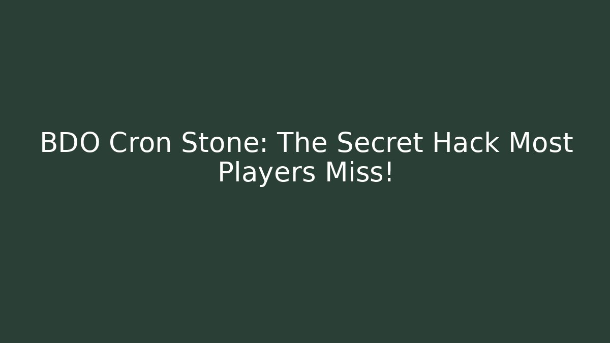 BDO Cron Stone: The Secret Hack Most Players Miss!