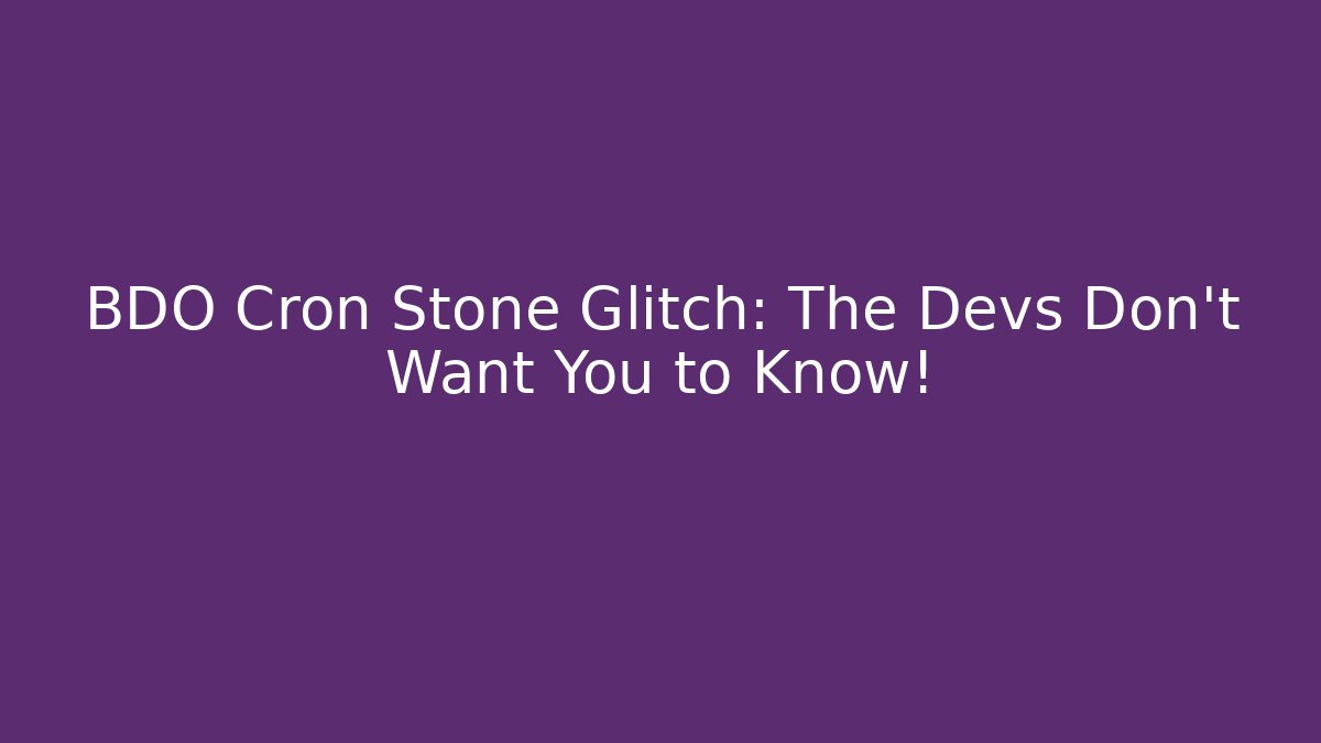 BDO Cron Stone Glitch: The Devs Don't Want You to Know! - Create More Assets