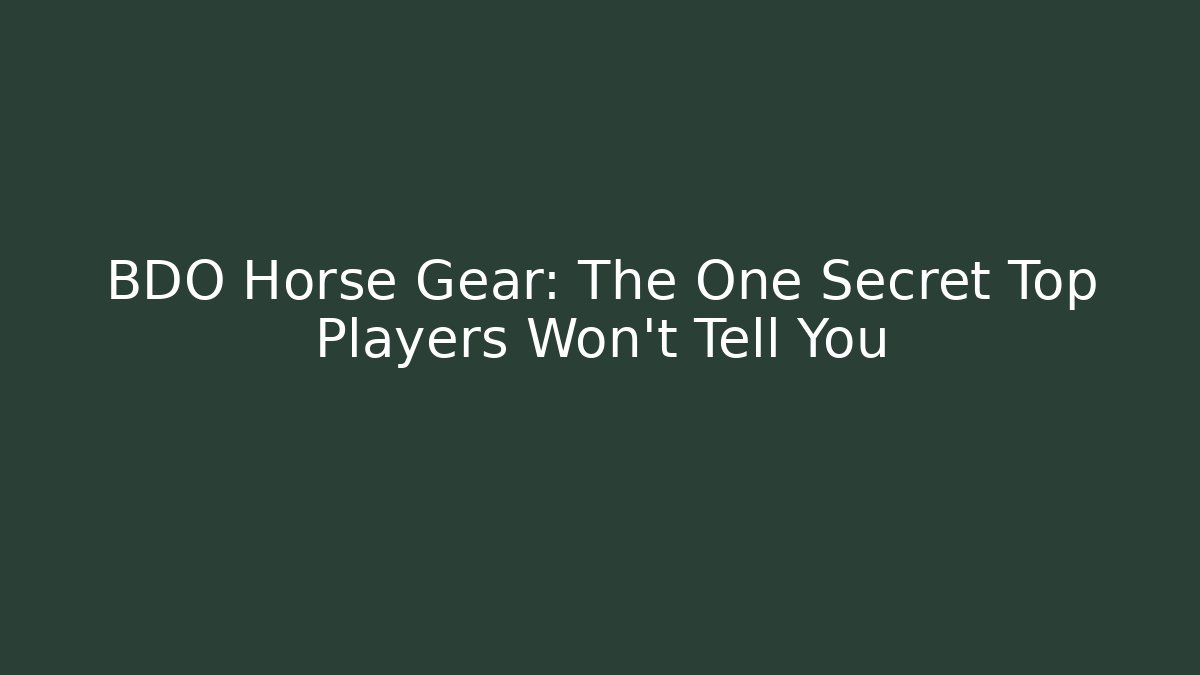 BDO Horse Gear: The One Secret Top Players Won’t Tell You