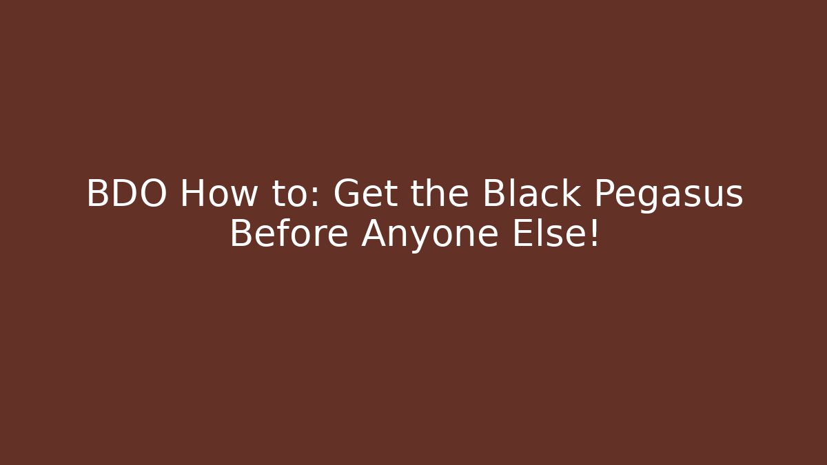 BDO How to: Get the Black Pegasus Before Anyone Else!