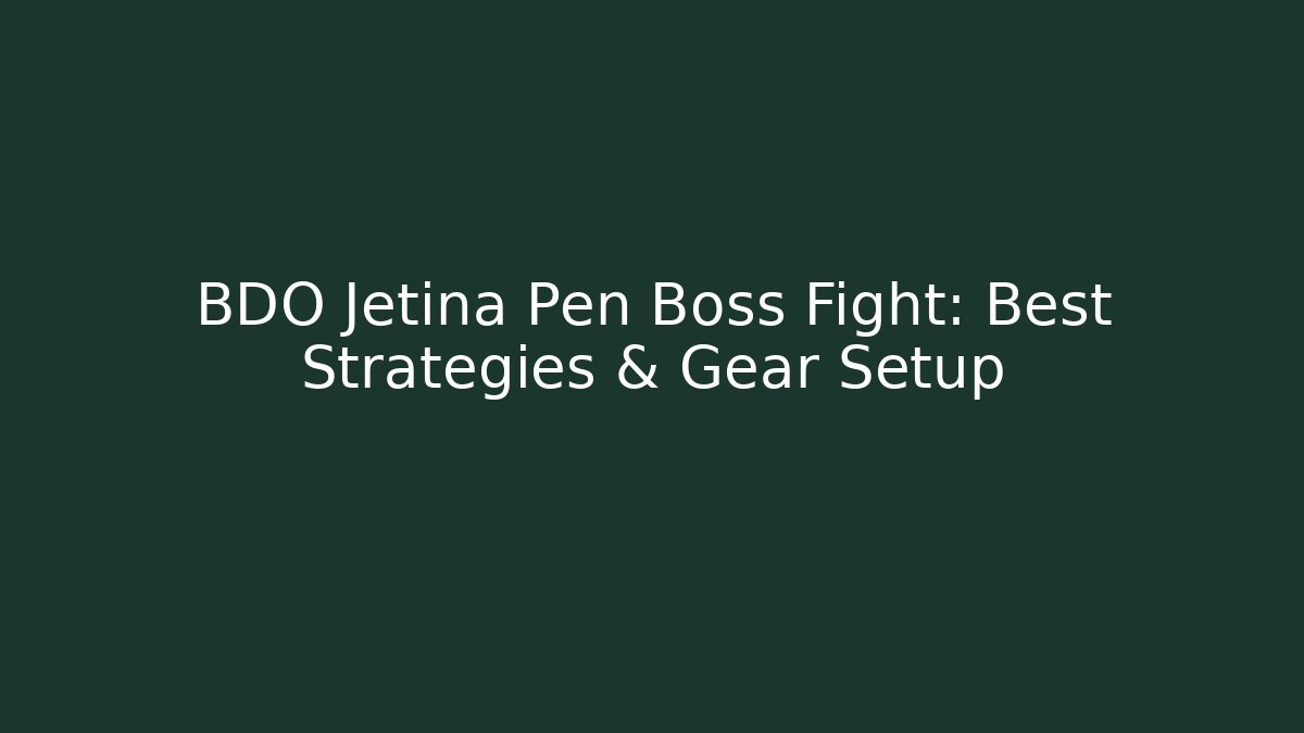 BDO Jetina Pen Boss Fight: Best Strategies & Gear Setup