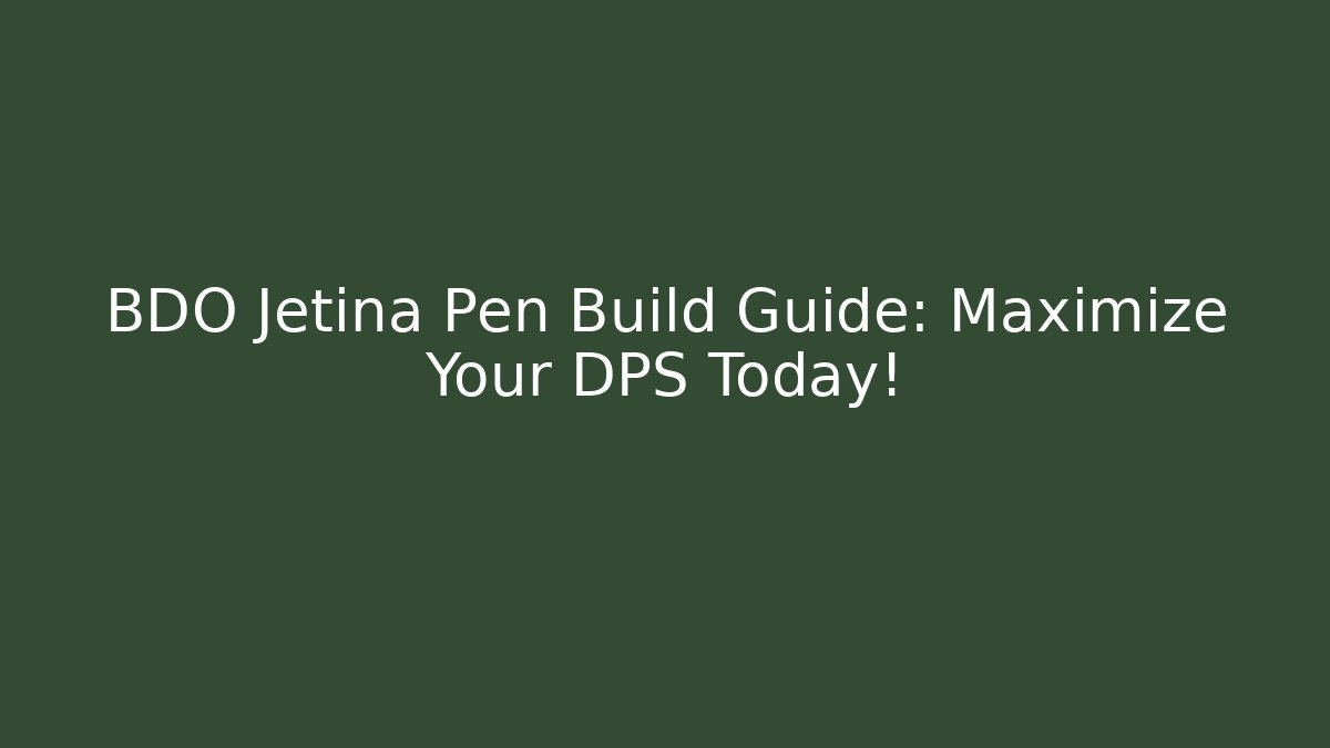 BDO Jetina Pen Build Guide: Maximize Your DPS Today! - Create More Assets