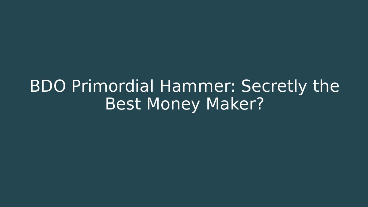 BDO Primordial Hammer: Secretly the Best Money Maker?