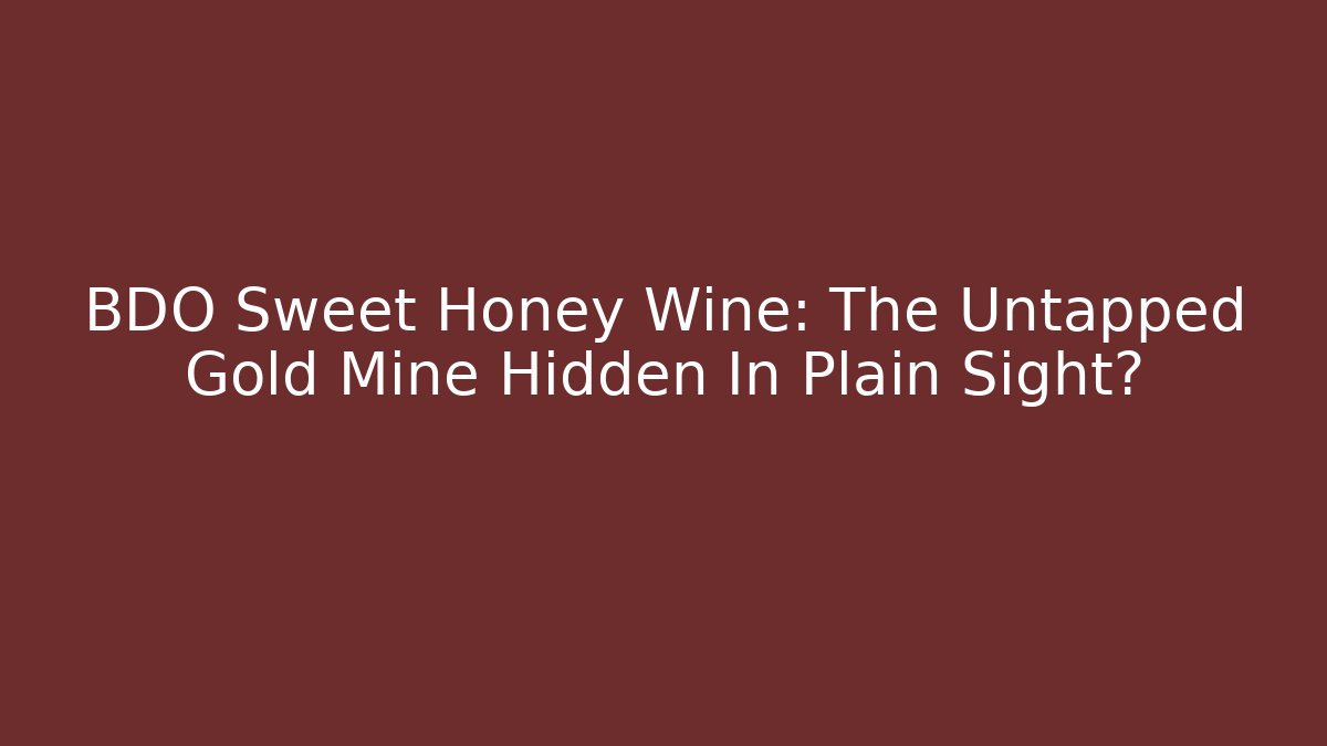 BDO Sweet Honey Wine: The Untapped Gold Mine Hidden In Plain Sight?