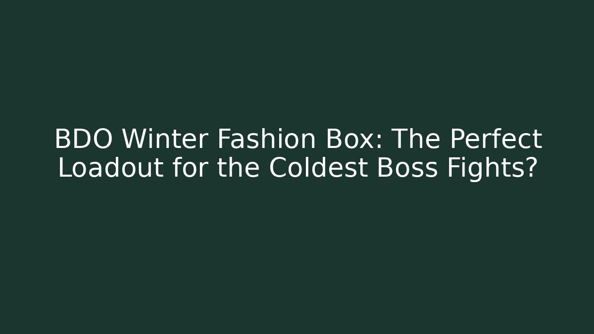 BDO Winter Fashion Box: The Perfect Loadout for the Coldest Boss Fights?