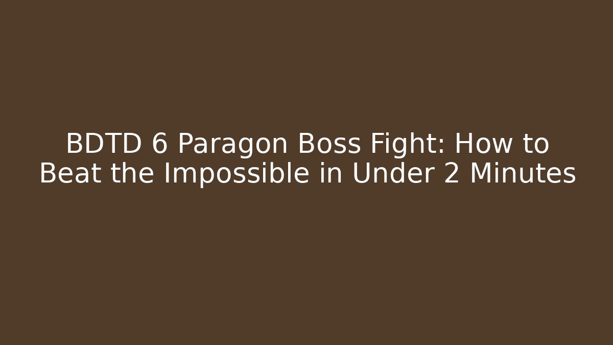BDTD 6 Paragon Boss Fight: How to Beat the Impossible in Under 2 Minutes
