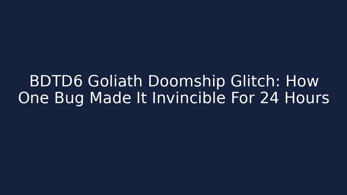 BDTD6 Goliath Doomship Glitch: How One Bug Made It Invincible For 24 Hours