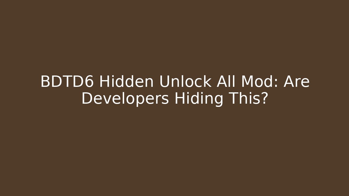 BDTD6 Hidden Unlock All Mod: Are Developers Hiding This?