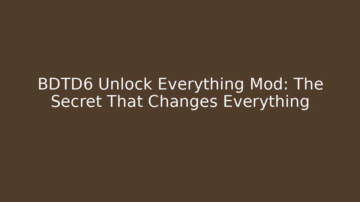 BDTD6 Unlock Everything Mod: The Secret That Changes Everything - Create More Assets
