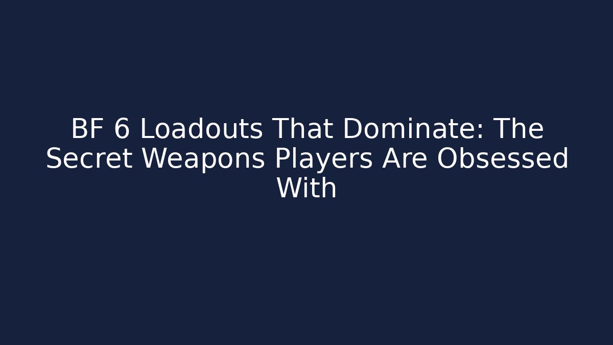 BF 6 Loadouts That Dominate: The Secret Weapons Players Are Obsessed With