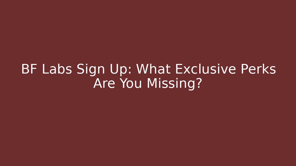 BF Labs Sign Up: What Exclusive Perks Are You Missing?