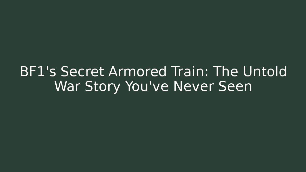 BF1's Secret Armored Train: The Untold War Story You've Never Seen