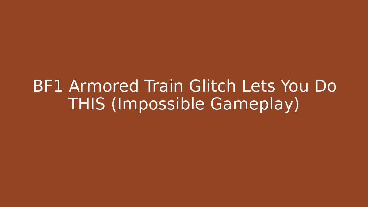 BF1 Armored Train Glitch Lets You Do THIS (Impossible Gameplay)