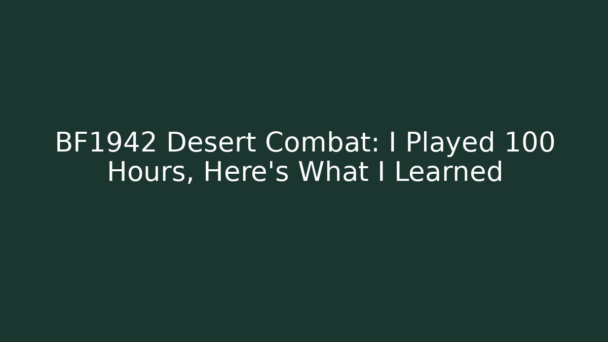 BF1942 Desert Combat: I Played 100 Hours, Here's What I Learned