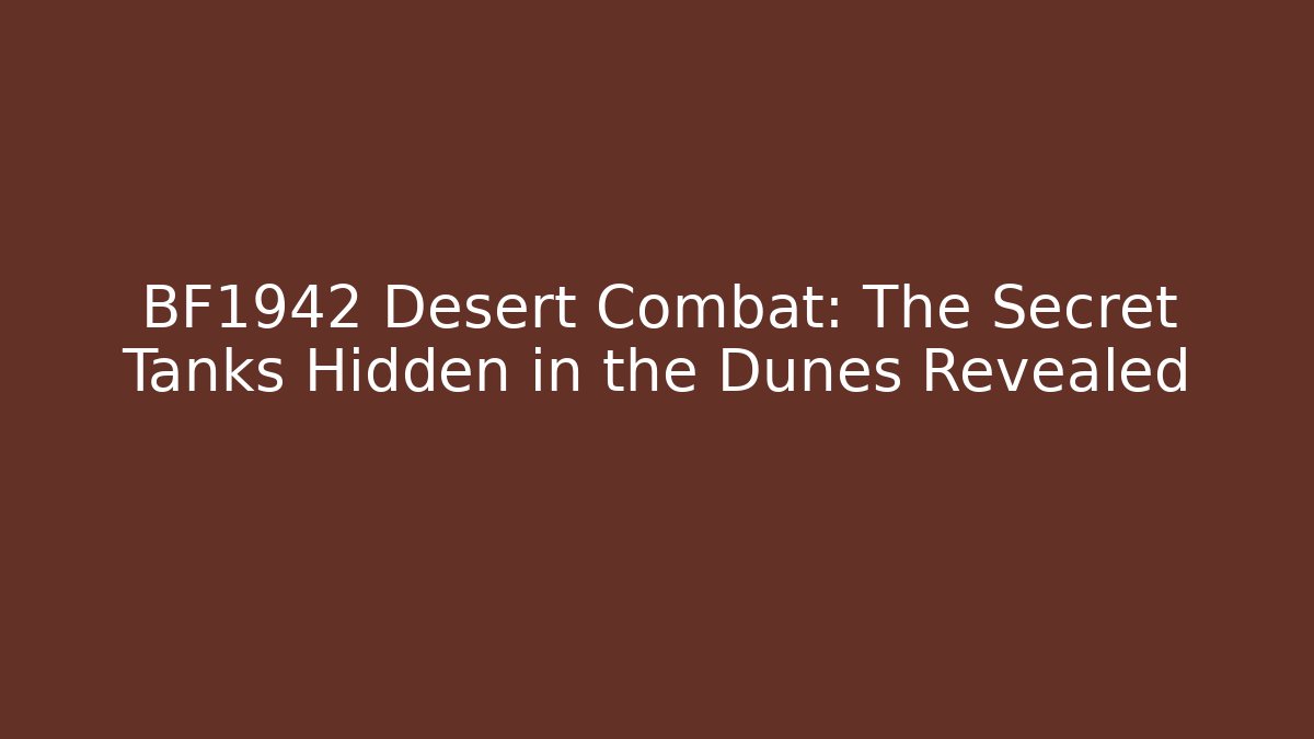 BF1942 Desert Combat: The Secret Tanks Hidden in the Dunes Revealed