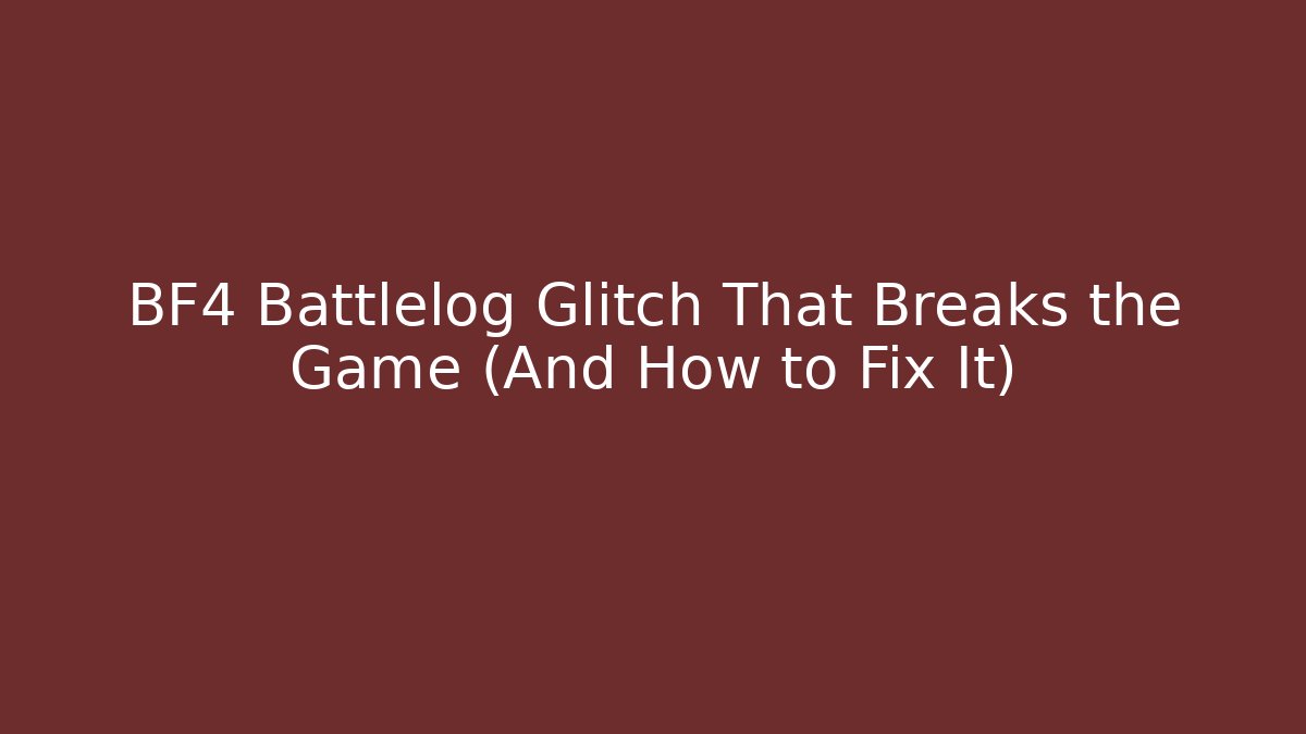BF4 Battlelog Glitch That Breaks the Game (And How to Fix It)