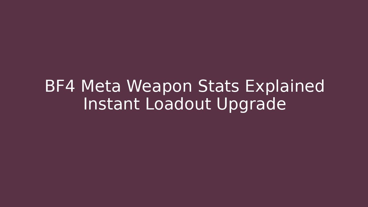 BF4 Meta Weapon Stats Explained Instant Loadout Upgrade