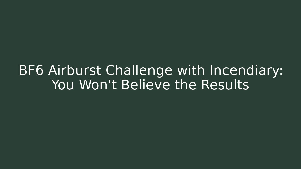 BF6 Airburst Challenge with Incendiary: You Won't Believe the Results