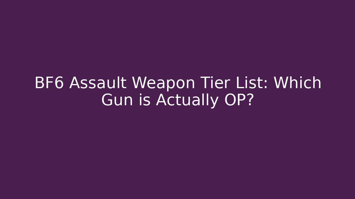 BF6 Assault Weapon Tier List: Which Gun is Actually OP?