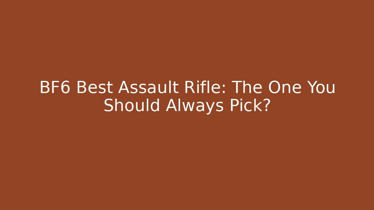 BF6 Best Assault Rifle: The One You Should Always Pick?