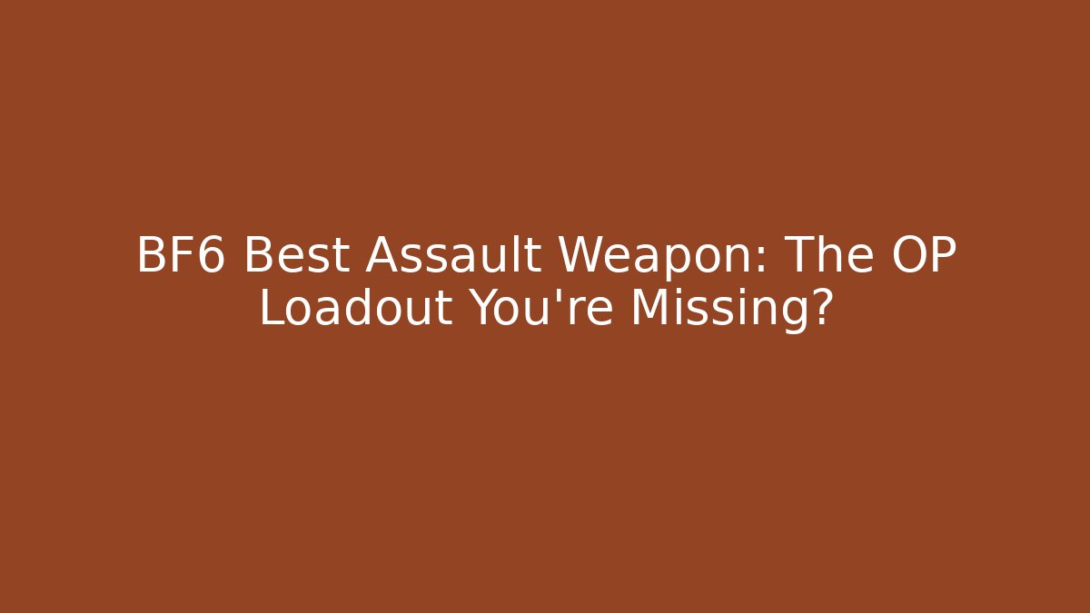 BF6 Best Assault Weapon: The OP Loadout You're Missing? - Create More Assets