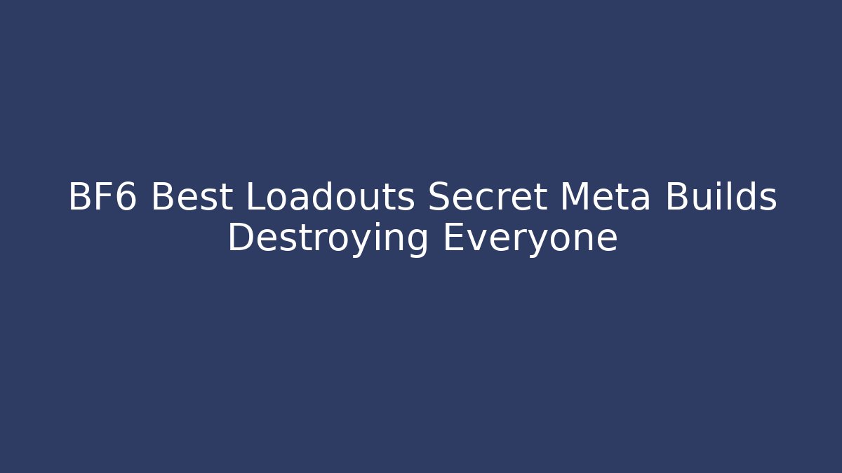 BF6 Best Loadouts Secret Meta Builds Destroying Everyone - Create More Assets