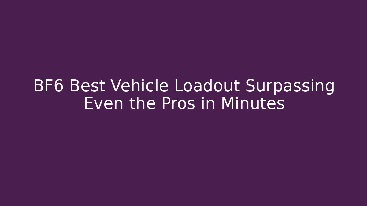 BF6 Best Vehicle Loadout Surpassing Even the Pros in Minutes