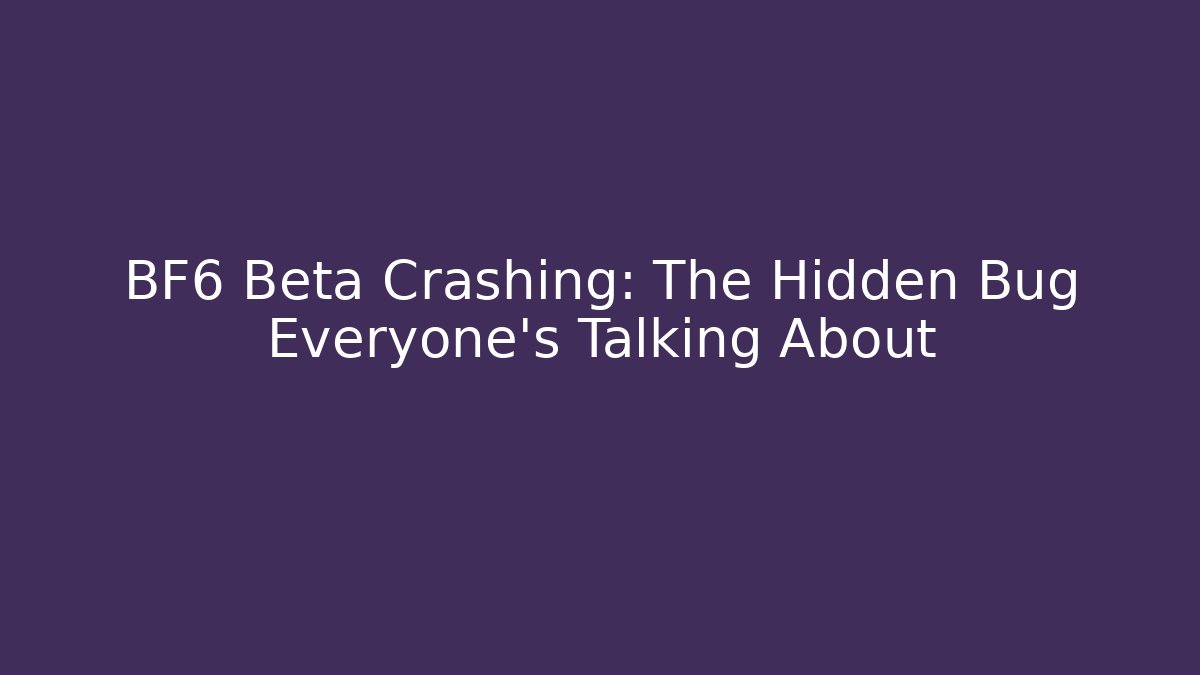 BF6 Beta Crashing: The Hidden Bug Everyone’s Talking About - Create More Assets