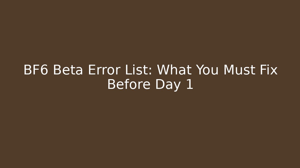 BF6 Beta Error List: What You Must Fix Before Day 1