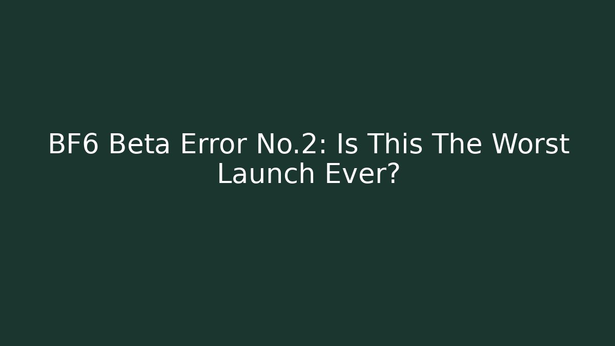 BF6 Beta Error No.2: Is This The Worst Launch Ever?