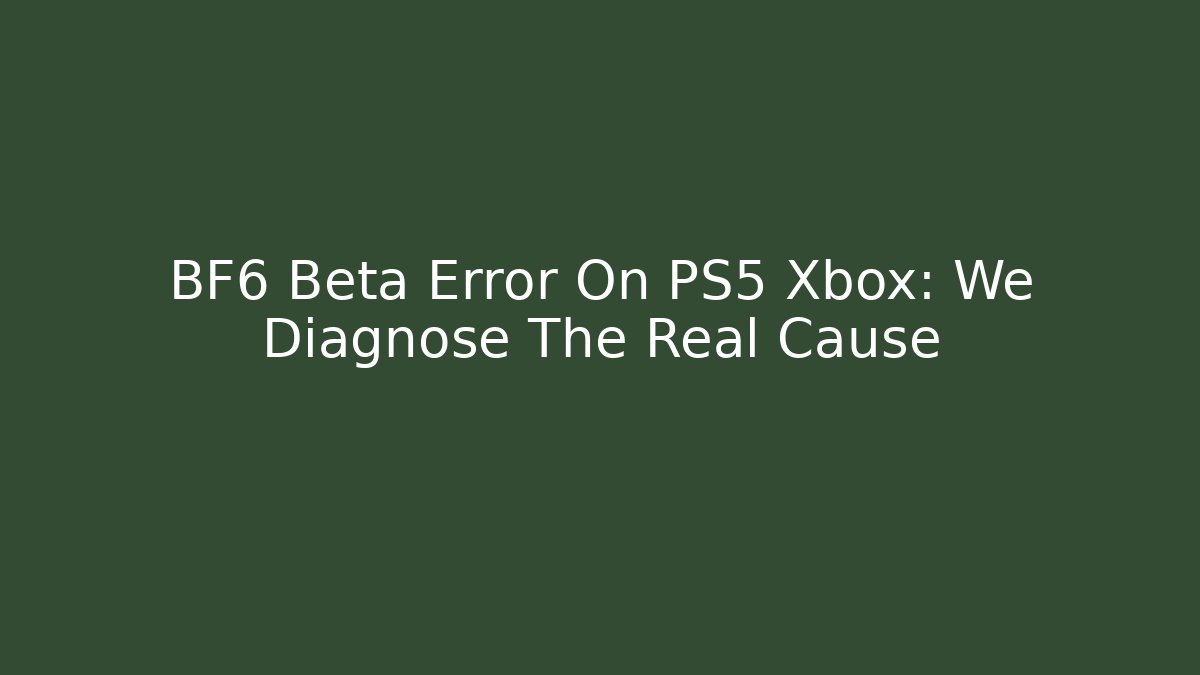 BF6 Beta Error On PS5 Xbox: We Diagnose The Real Cause - Create More Assets