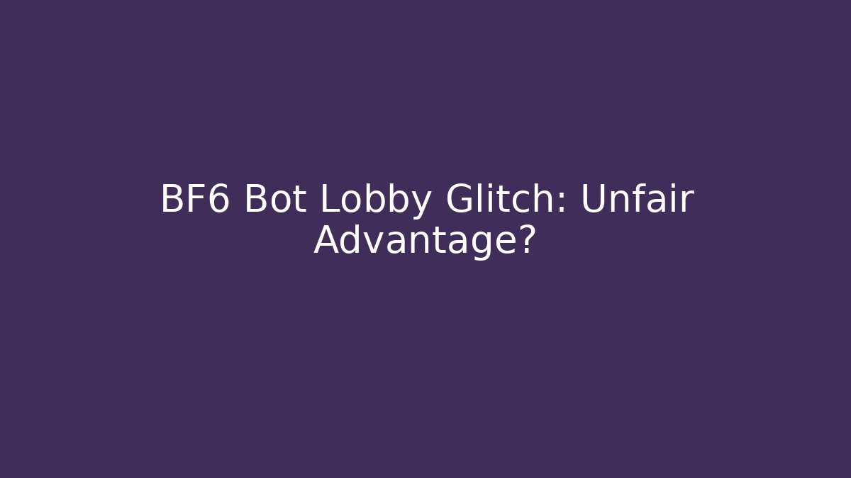 BF6 Bot Lobby Glitch: Unfair Advantage?