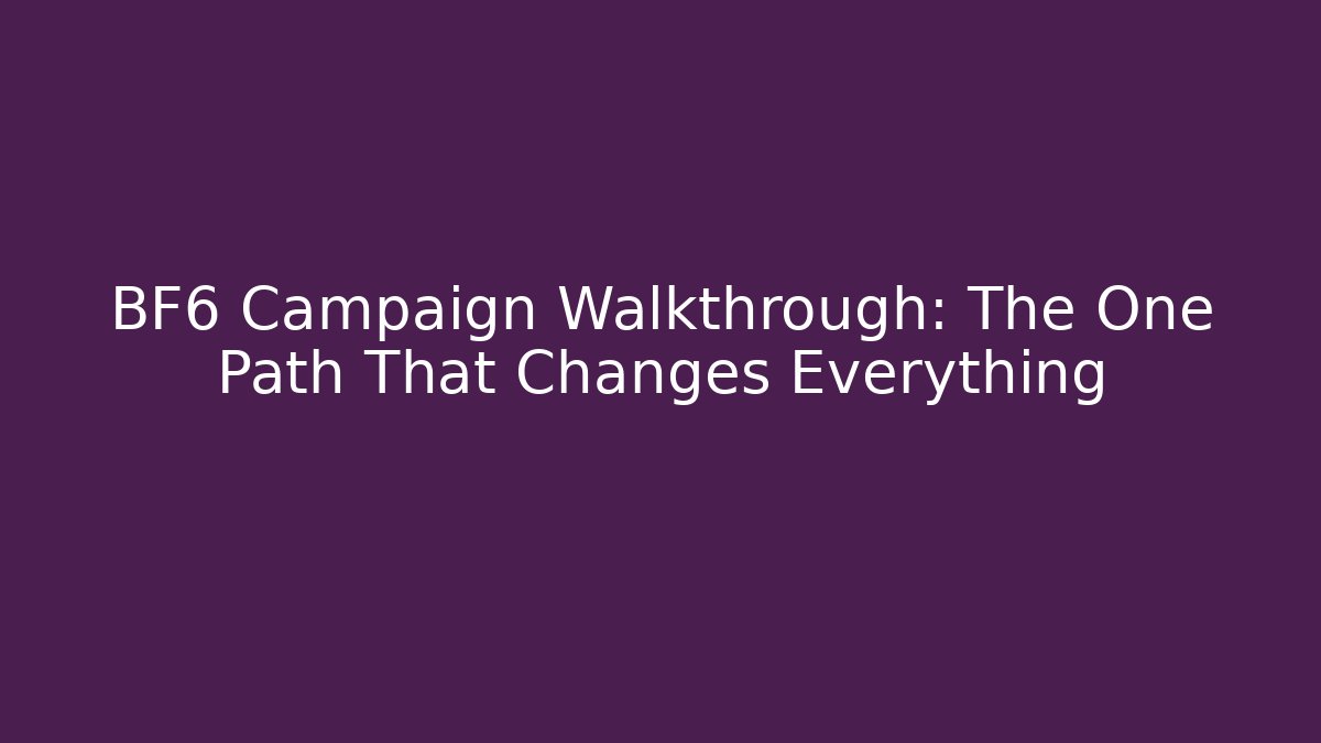 BF6 Campaign Walkthrough: The One Path That Changes Everything