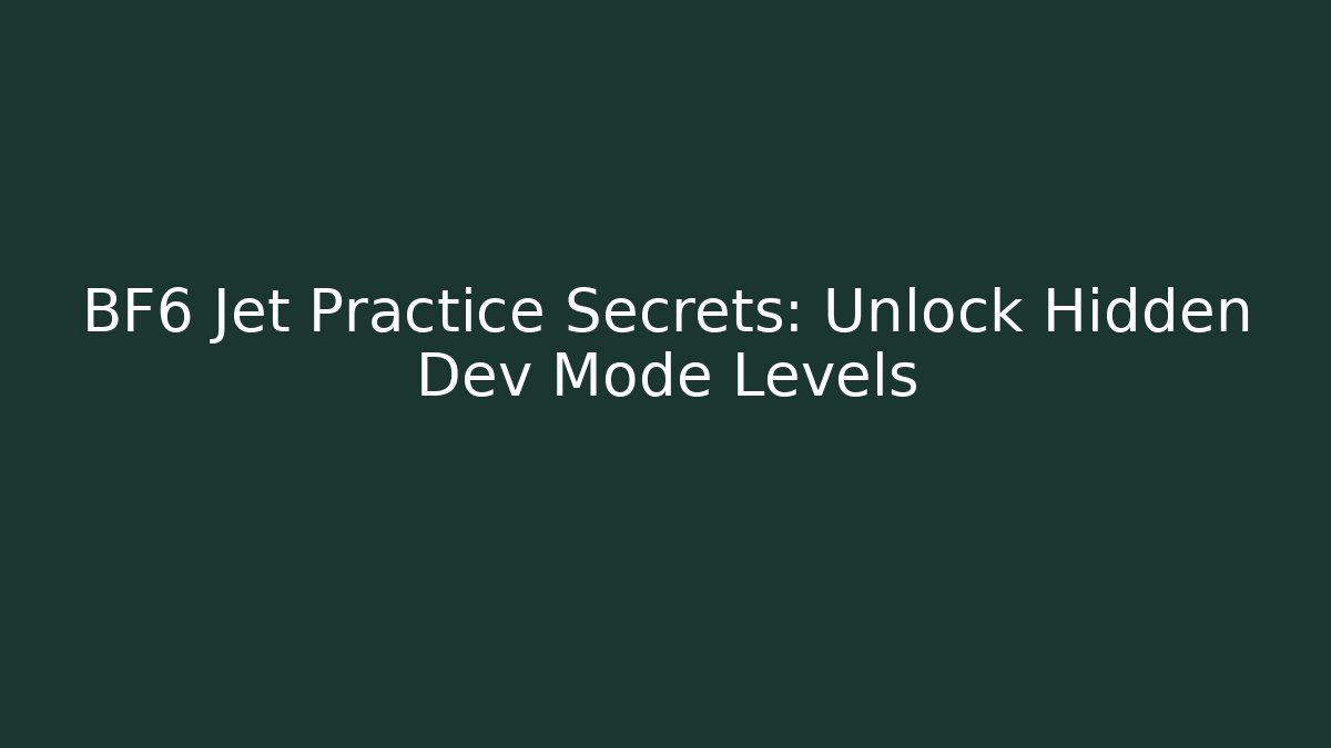 BF6 Jet Practice Secrets: Unlock Hidden Dev Mode Levels - Create More Assets