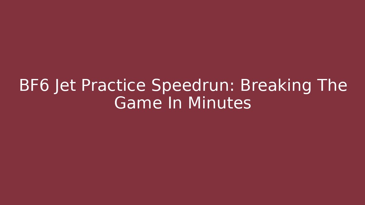 BF6 Jet Practice Speedrun: Breaking The Game In Minutes - Create More Assets